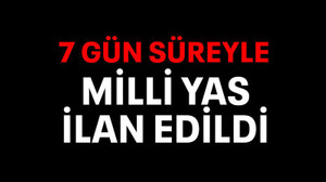 7 gün süreyle milli yas ilan edildi